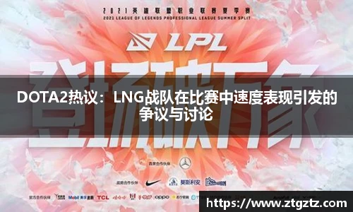 jRS.直播DOTA2热议：LNG战队在比赛中速度表现引发的争议与讨论