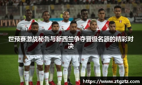 jRS.直播世预赛激战秘鲁与新西兰争夺晋级名额的精彩对决