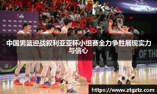 jRS.直播中国男篮迎战叙利亚亚杯小组赛全力争胜展现实力与信心